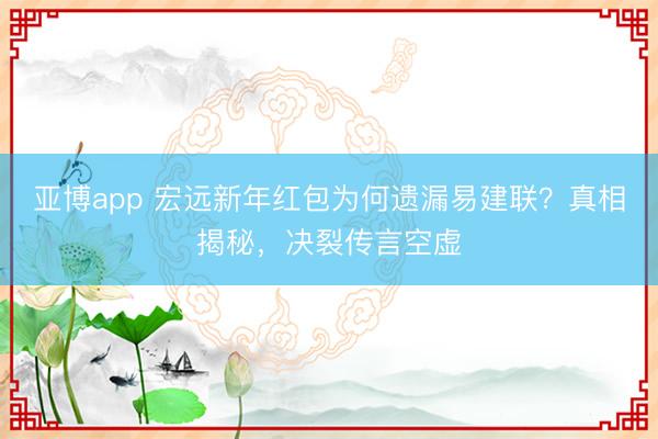 亚博app 宏远新年红包为何遗漏易建联？真相揭秘，决裂传言空虚