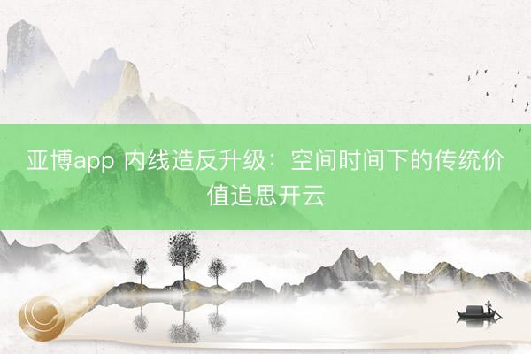 亚博app 内线造反升级:空间时间下的传统价值追思开云