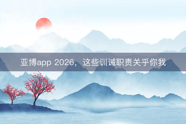 亚博app 2026,这些训诫职责关乎你我